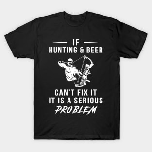 Funny Hunting and Beer Fix - Serious Problem Tee: Get a Chuckle! T-Shirt